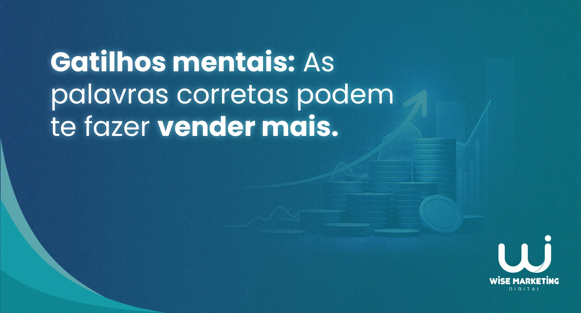 Gatilhos mentais: As Palavras corretas podem te fazer vender mais.​ - copyright - wisemarketing