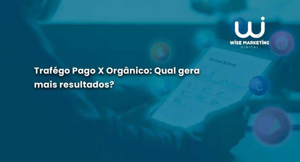 Tráfego Pago x Orgânico: Qual Gera Mais Resultados? - wisemarketing